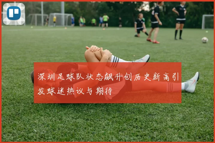 深圳足球队状态飙升创历史新高引发球迷热议与期待