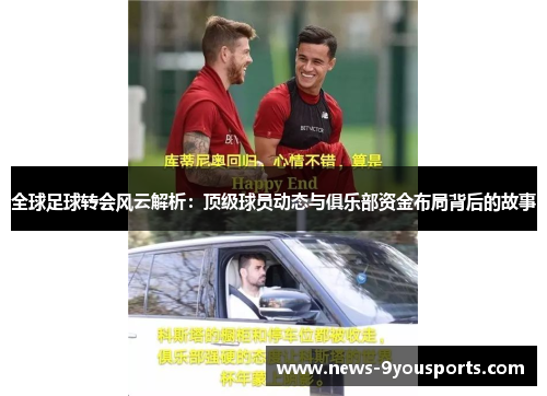 全球足球转会风云解析：顶级球员动态与俱乐部资金布局背后的故事