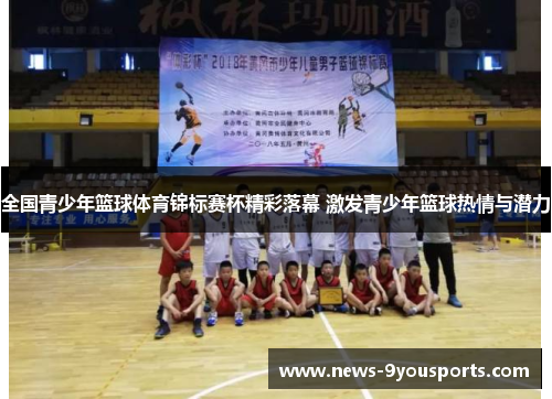 全国青少年篮球体育锦标赛杯精彩落幕 激发青少年篮球热情与潜力