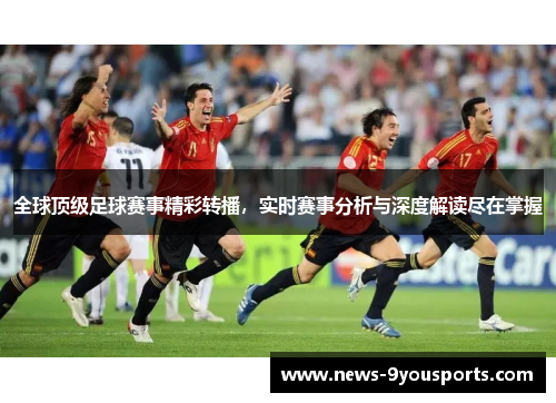 全球顶级足球赛事精彩转播，实时赛事分析与深度解读尽在掌握