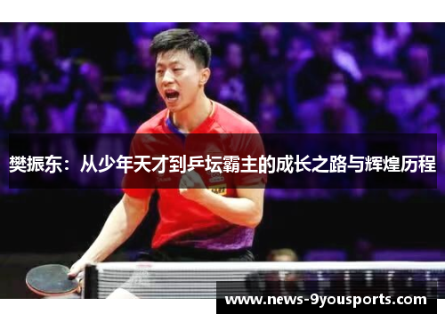 樊振东：从少年天才到乒坛霸主的成长之路与辉煌历程