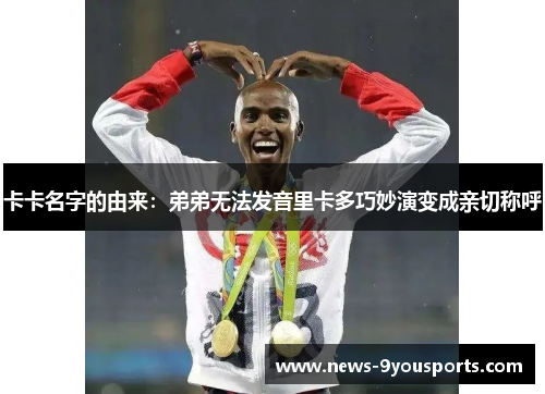 卡卡名字的由来：弟弟无法发音里卡多巧妙演变成亲切称呼