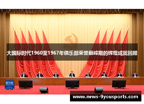 大国际时代1960至1967年俱乐部荣誉巅峰期的辉煌成就回顾