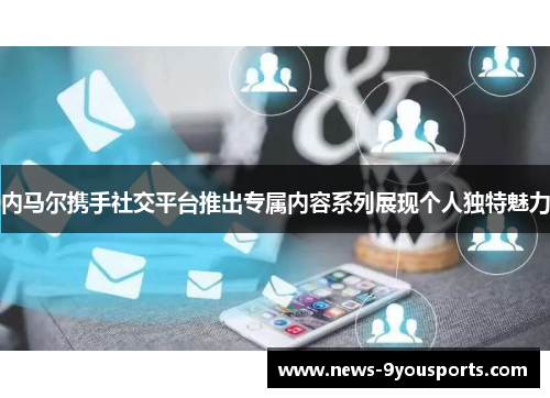 内马尔携手社交平台推出专属内容系列展现个人独特魅力