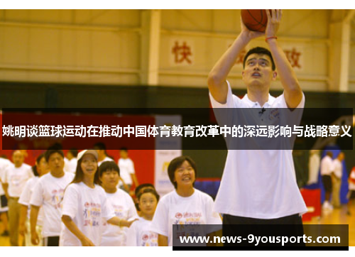 姚明谈篮球运动在推动中国体育教育改革中的深远影响与战略意义