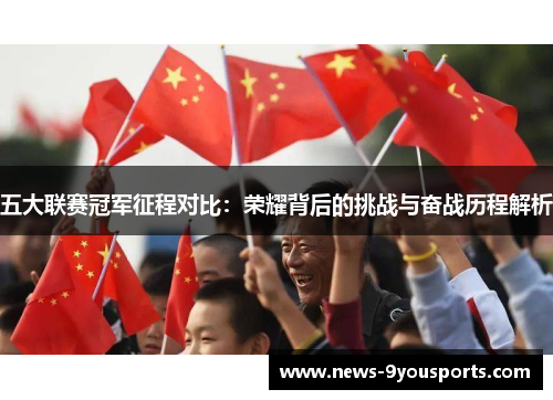 五大联赛冠军征程对比：荣耀背后的挑战与奋战历程解析