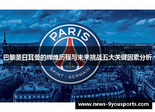 巴黎圣日耳曼的辉煌历程与未来挑战五大关键因素分析