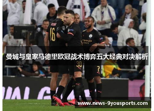 曼城与皇家马德里欧冠战术博弈五大经典对决解析