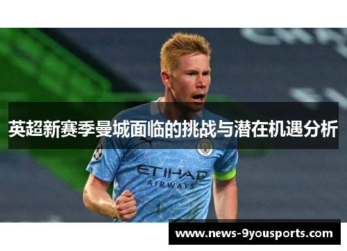 英超新赛季曼城面临的挑战与潜在机遇分析