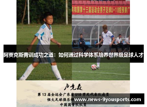 阿贾克斯青训成功之道：如何通过科学体系培养世界级足球人才