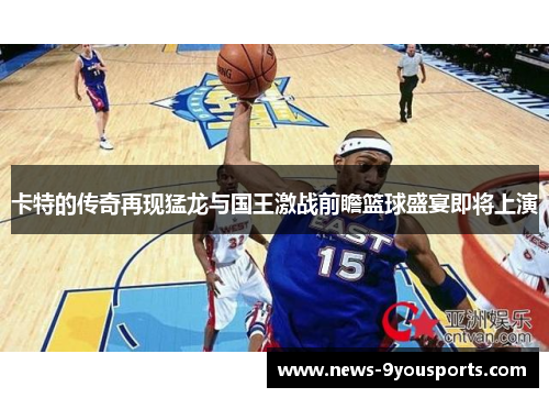 卡特的传奇再现猛龙与国王激战前瞻篮球盛宴即将上演