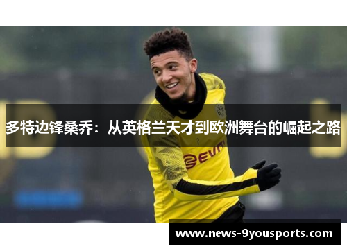 多特边锋桑乔：从英格兰天才到欧洲舞台的崛起之路