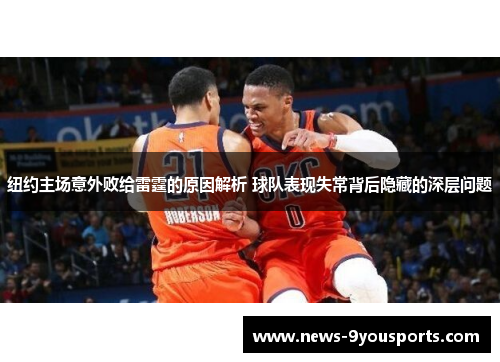 纽约主场意外败给雷霆的原因解析 球队表现失常背后隐藏的深层问题