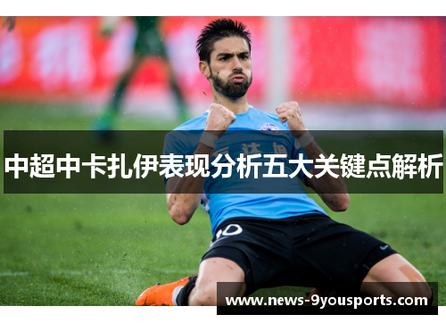 中超中卡扎伊表现分析五大关键点解析