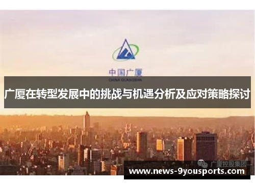 广厦在转型发展中的挑战与机遇分析及应对策略探讨