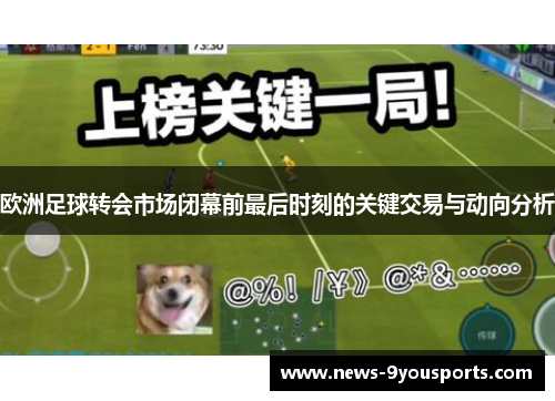 欧洲足球转会市场闭幕前最后时刻的关键交易与动向分析
