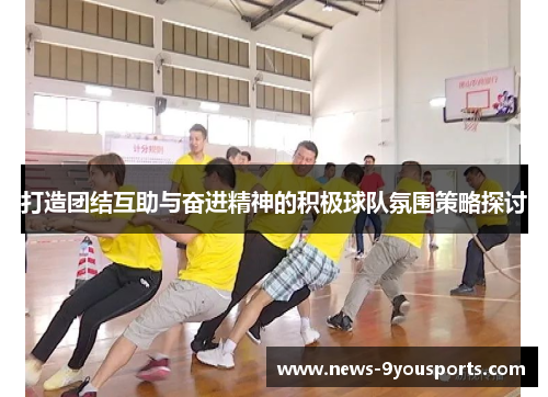 打造团结互助与奋进精神的积极球队氛围策略探讨