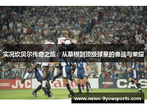 实况坎贝尔传奇之旅：从草根到顶级球星的奋战与荣耀