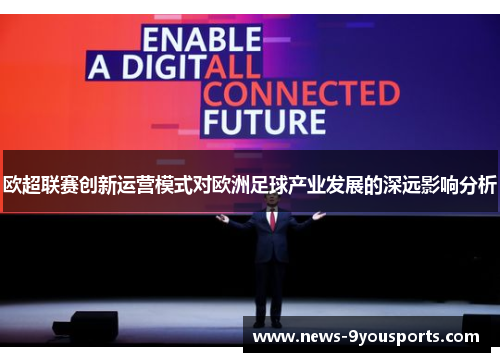 欧超联赛创新运营模式对欧洲足球产业发展的深远影响分析 欧超联赛创新运营模式对欧洲足球产业发展的深远影响分析