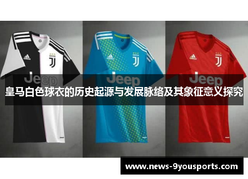 皇马白色球衣的历史起源与发展脉络及其象征意义探究