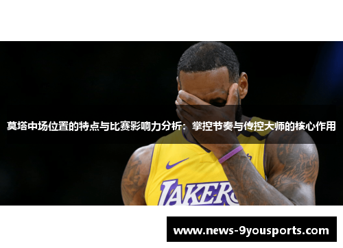 莫塔中场位置的特点与比赛影响力分析：掌控节奏与传控大师的核心作用