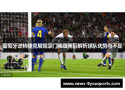 葡萄牙逆转捷克展现豪门底蕴赛后解析球队优势与不足 葡萄牙逆转捷克展现豪门底蕴赛后解析球队优势与不足